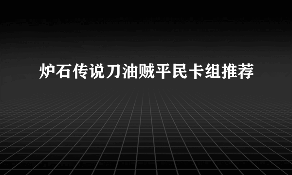 炉石传说刀油贼平民卡组推荐