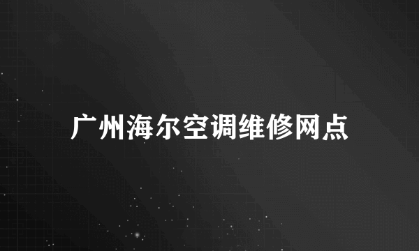 广州海尔空调维修网点