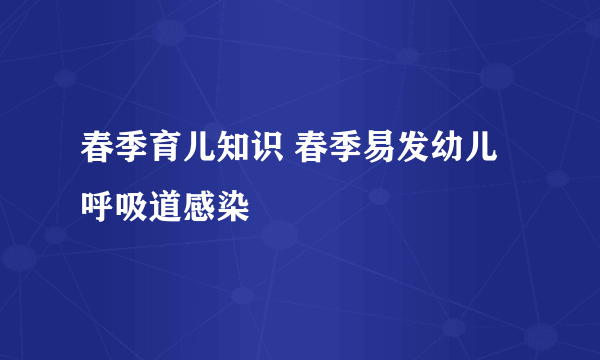 春季育儿知识 春季易发幼儿呼吸道感染