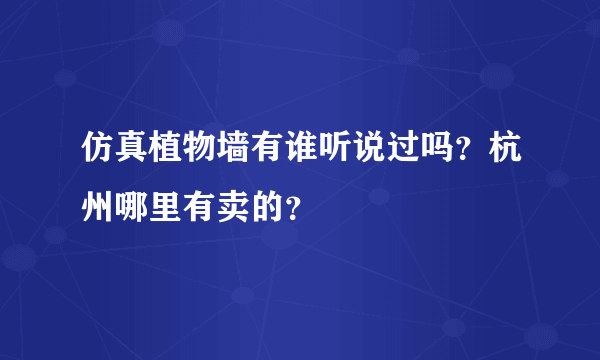 仿真植物墙有谁听说过吗？杭州哪里有卖的？