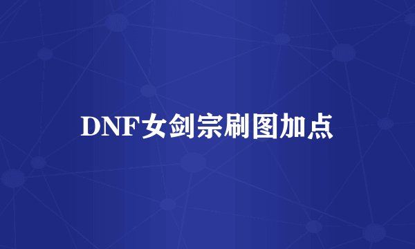 DNF女剑宗刷图加点