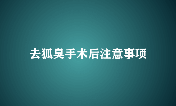 去狐臭手术后注意事项