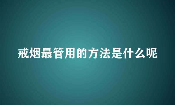 戒烟最管用的方法是什么呢