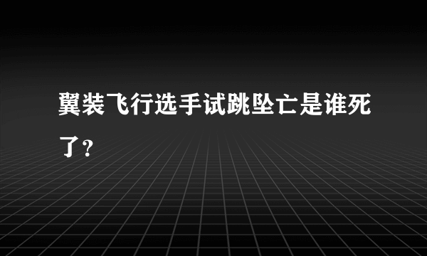 翼装飞行选手试跳坠亡是谁死了？