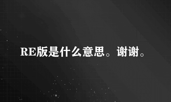 RE版是什么意思。谢谢。