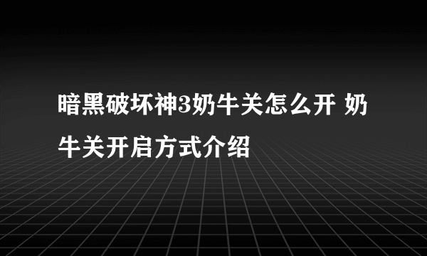 暗黑破坏神3奶牛关怎么开 奶牛关开启方式介绍