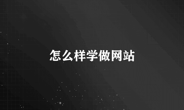 怎么样学做网站