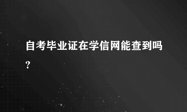 自考毕业证在学信网能查到吗？