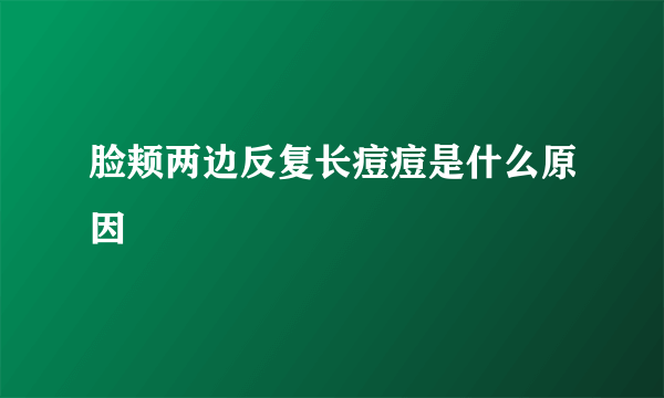 脸颊两边反复长痘痘是什么原因