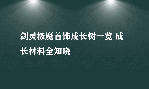 剑灵极魔首饰成长树一览 成长材料全知晓