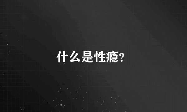 什么是性瘾？