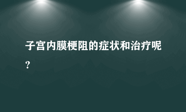 子宫内膜梗阻的症状和治疗呢？