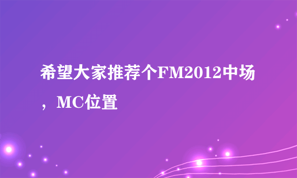 希望大家推荐个FM2012中场，MC位置