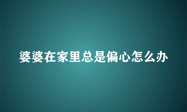 婆婆在家里总是偏心怎么办