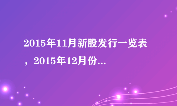 2015年11月新股发行一览表，2015年12月份新股有哪些