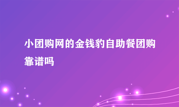 小团购网的金钱豹自助餐团购靠谱吗