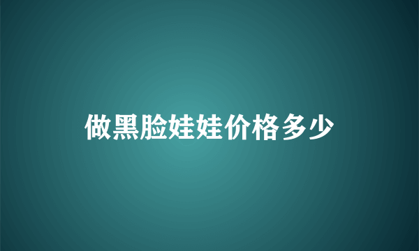 做黑脸娃娃价格多少