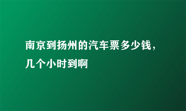 南京到扬州的汽车票多少钱，几个小时到啊