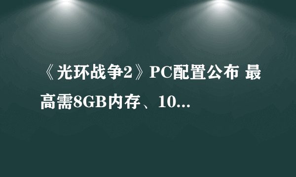 《光环战争2》PC配置公布 最高需8GB内存、1060显卡