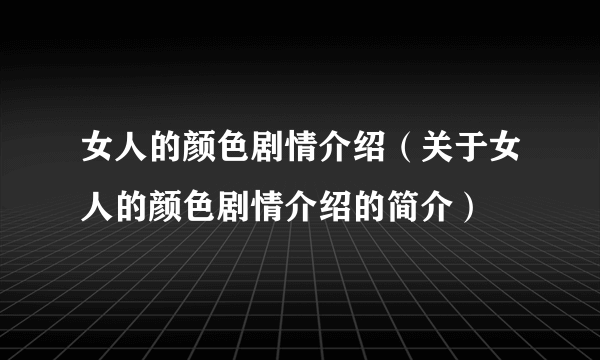 女人的颜色剧情介绍（关于女人的颜色剧情介绍的简介）