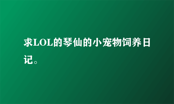 求LOL的琴仙的小宠物饲养日记。