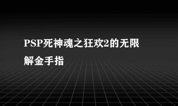 PSP死神魂之狂欢2的无限卍解金手指