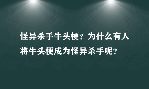 怪异杀手牛头梗？为什么有人将牛头梗成为怪异杀手呢？