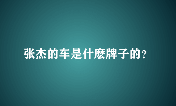 张杰的车是什麽牌子的？