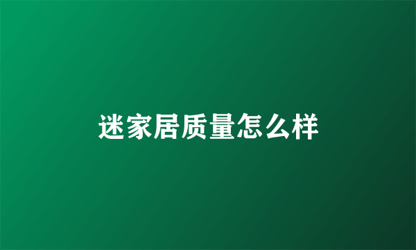 迷家居质量怎么样