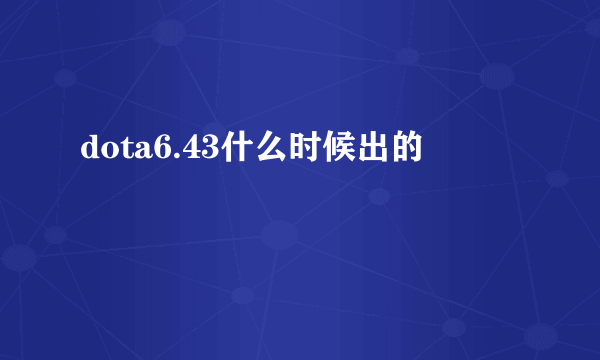 dota6.43什么时候出的