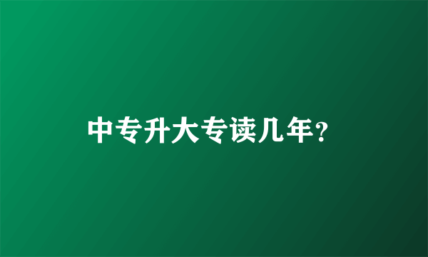 中专升大专读几年？