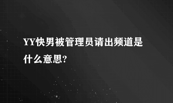 YY快男被管理员请出频道是什么意思?