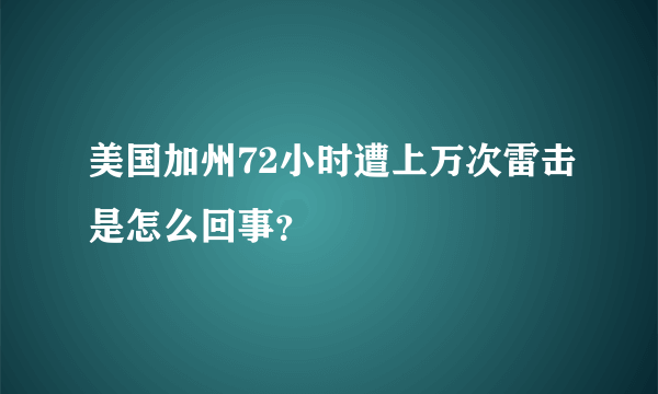 美国加州72小时遭上万次雷击是怎么回事？