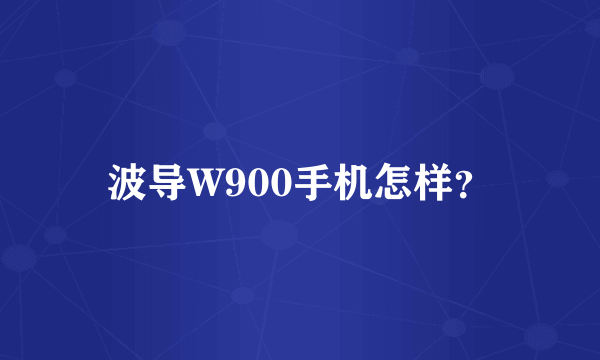 波导W900手机怎样？