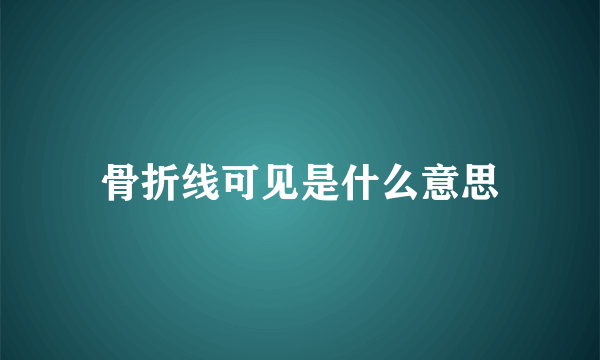 骨折线可见是什么意思