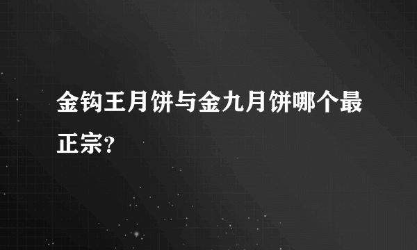 金钩王月饼与金九月饼哪个最正宗？