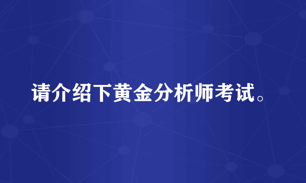 请介绍下黄金分析师考试。