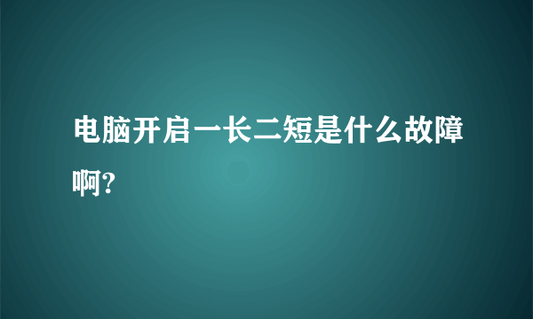 电脑开启一长二短是什么故障啊?