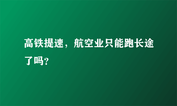 高铁提速，航空业只能跑长途了吗？