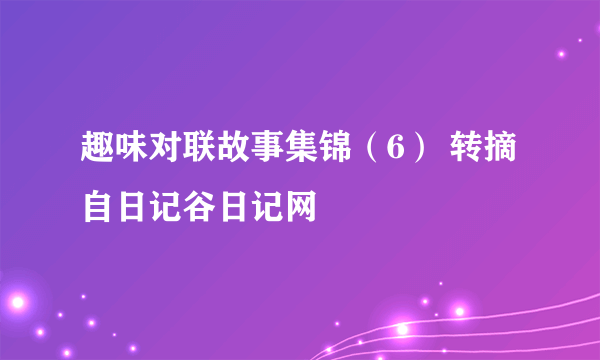 趣味对联故事集锦（6） 转摘自日记谷日记网