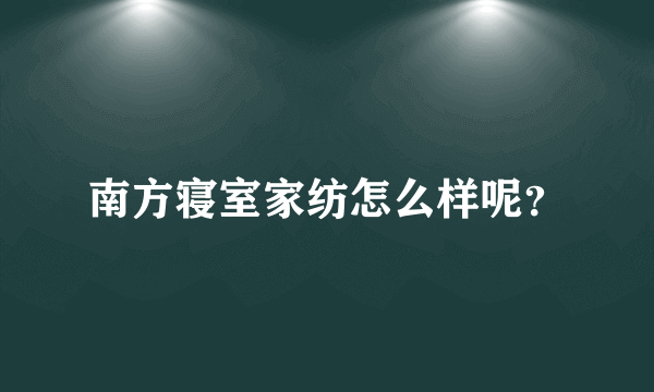 南方寝室家纺怎么样呢？