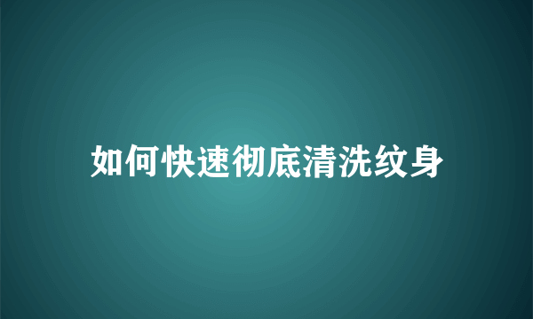 如何快速彻底清洗纹身