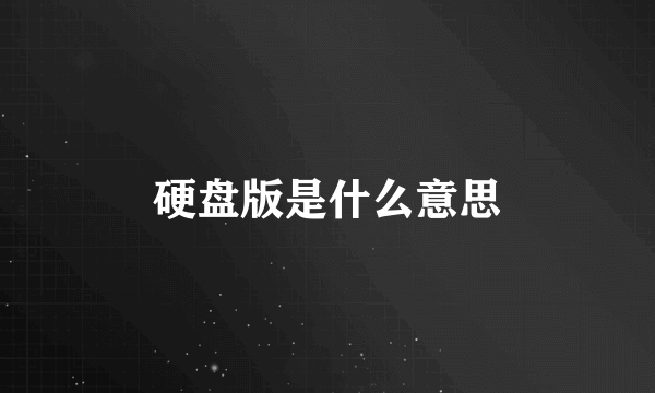 硬盘版是什么意思