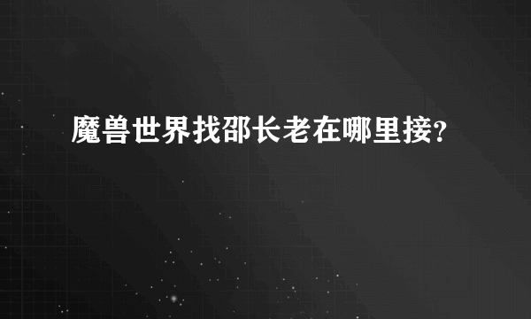 魔兽世界找邵长老在哪里接？