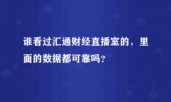 谁看过汇通财经直播室的，里面的数据都可靠吗？