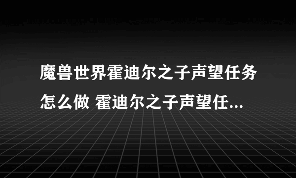 魔兽世界霍迪尔之子声望任务怎么做 霍迪尔之子声望任务详细攻略