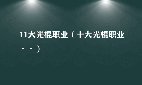 11大光棍职业（十大光棍职业··）