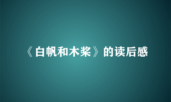 《白帆和木桨》的读后感