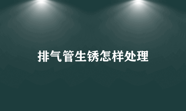 排气管生锈怎样处理