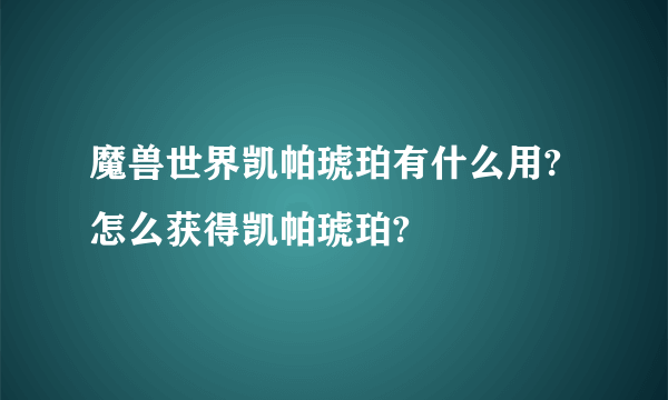 魔兽世界凯帕琥珀有什么用?怎么获得凯帕琥珀?